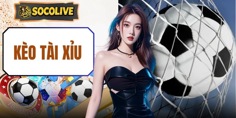 Kèo Tài Xỉu Socolive – Tổng Hợp Mẹo Đọc Kèo Hay Cho Cược Thủ