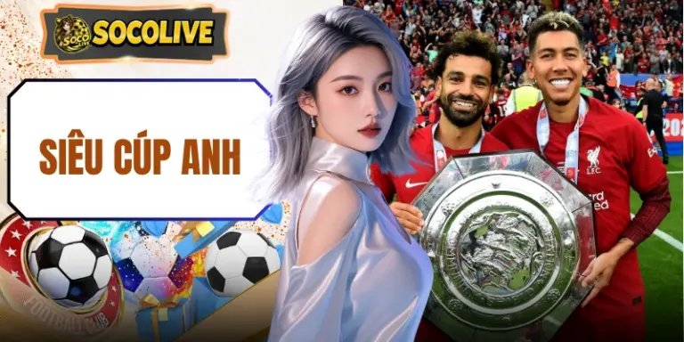 Siêu Cúp Anh | Đại Chiến 90 Phút Mở Màn Mùa Bóng Mới