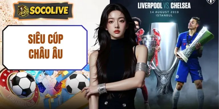 Siêu Cúp Châu Âu Là Gì? Lịch Sử Hình Thành Và Luật Lệ Cụ Thể