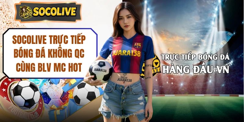 Socolive Trực Tiếp Bóng Đá Không QC Cùng BLV MC Hot Nhất 24h