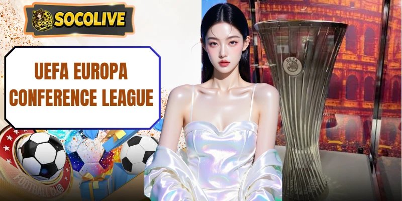 UEFA Europa Conference League – 90 Phút Đến Vinh Quang