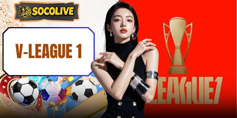 V-League 1 – Những Thông Tin Cần Nắm Trước Khi Cược